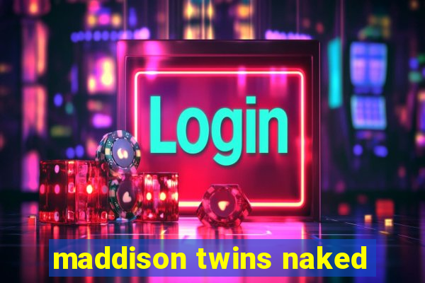 maddison twins naked